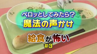 「ペロっとしてみたら？」魔法の声かけ【給食が怖い ＃３】「もうちょっと頑張ろうか」何気ない言葉との違い…“アドバイス”より“聞いてあげる”こと